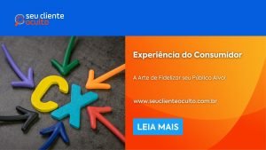 Experiência do Consumidor – A Arte de Fidelizar seu Público Alvo!