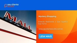 Mystery Shopping: Entenda Realmente o Que Significa Esse Termo