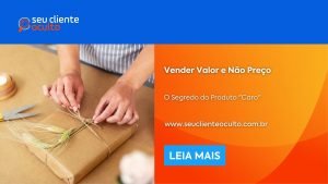 Vender Valor e Não Preço: o Segredo do Produto “Caro”