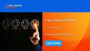 O que é Sucesso do Cliente e Como Aplicá-lo?