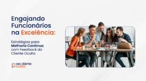 Funcionários engajados: descubra estratégias de melhoria com feedback do cliente oculto