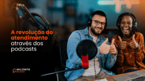 A revolução do atendimento através dos podcasts